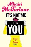 It's Not Me It's You by Mhairi McFarlane