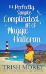 Cover of The Perfectly Simple Complicated Life of Maggie Halloran by Trish Morey featuring an illustration of a woman in a yellow skirt and red top overlooking the sea and a lighthouse.